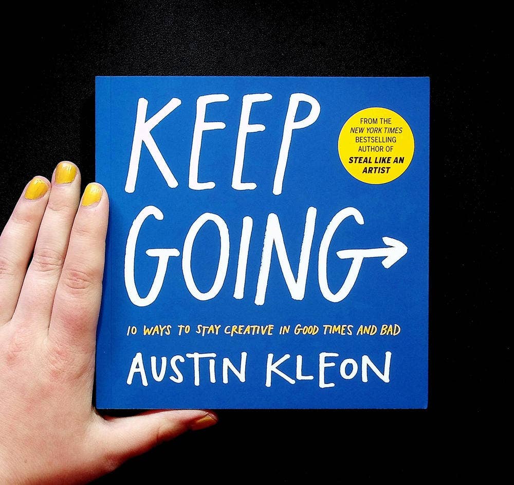 Keep Going: 10 Ways to Stay Creative in Good Times and Bad