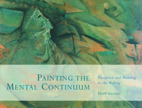 Painting the Mental Continuum: Perception and Meaning in the Making by Herb Greene